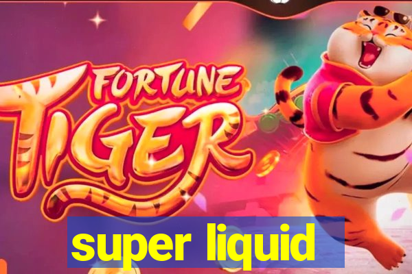 super liquid