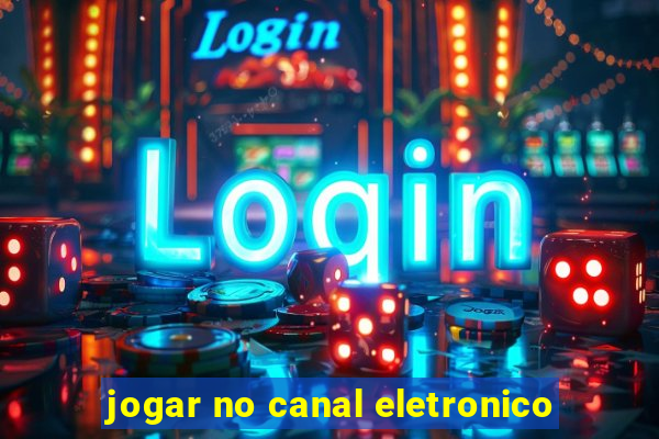 jogar no canal eletronico