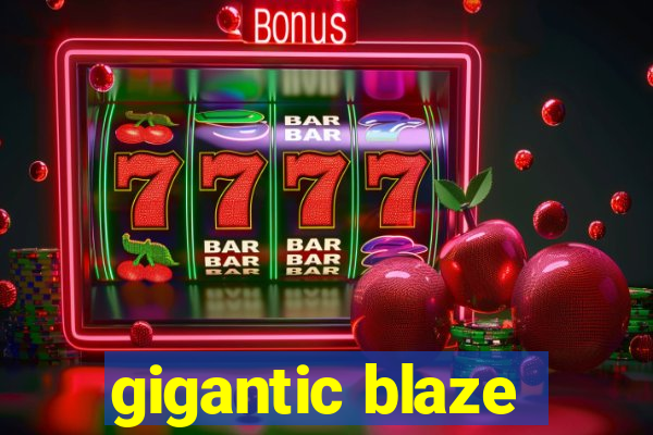 gigantic blaze