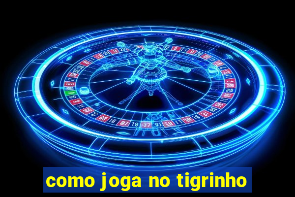 como joga no tigrinho