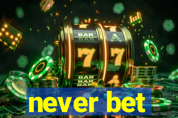 never bet