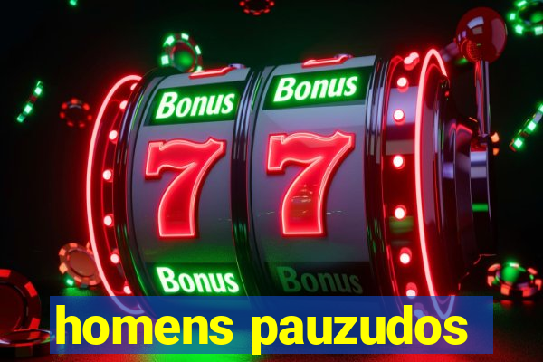 homens pauzudos