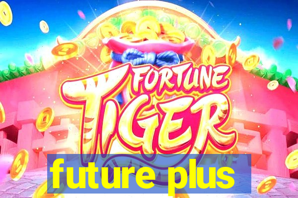 future plus