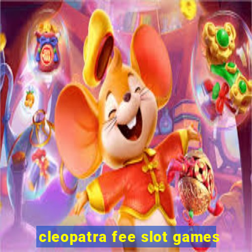 cleopatra fee slot games