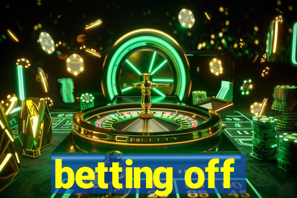 betting off