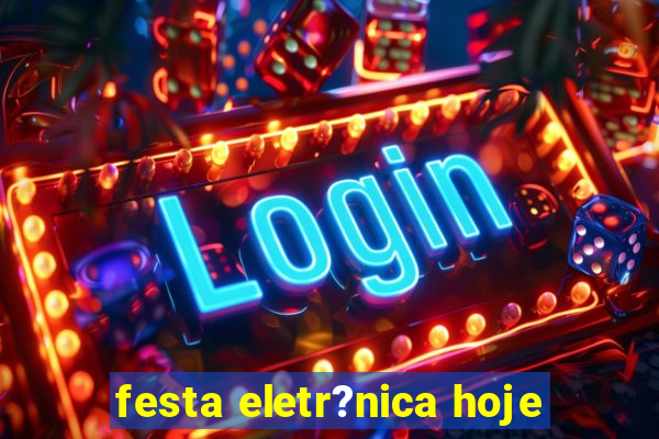 festa eletr?nica hoje