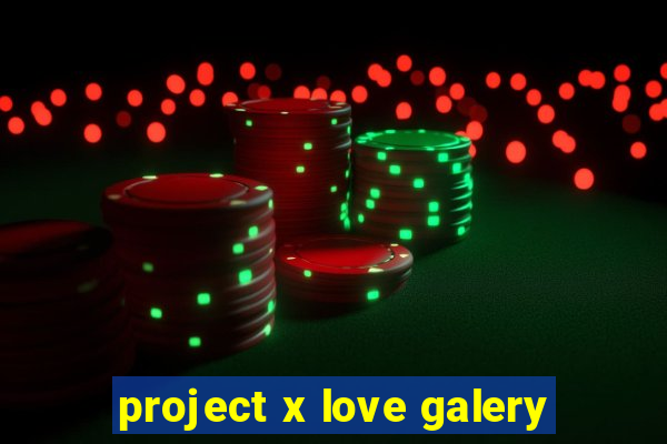 project x love galery