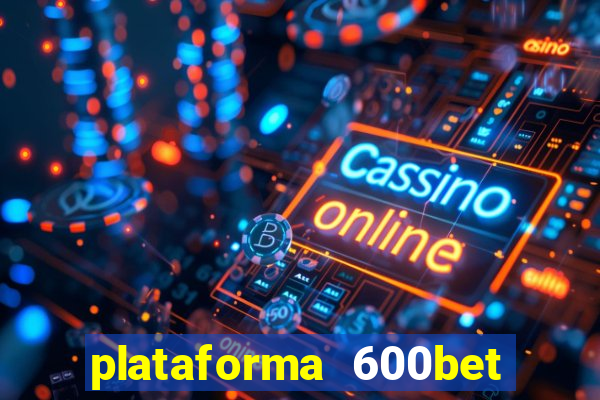 plataforma 600bet 茅 confi谩vel