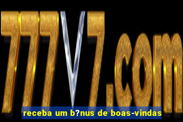 receba um b?nus de boas-vindas