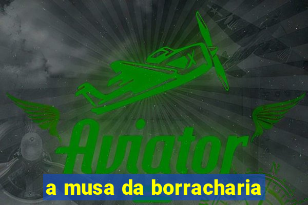 a musa da borracharia