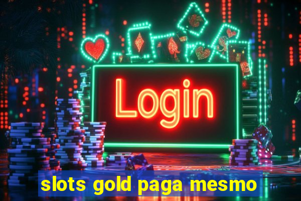 slots gold paga mesmo