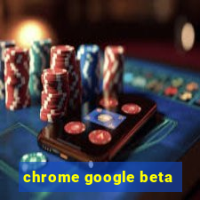 chrome google beta