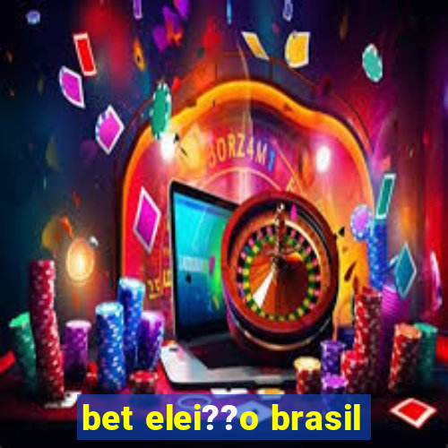 bet elei??o brasil