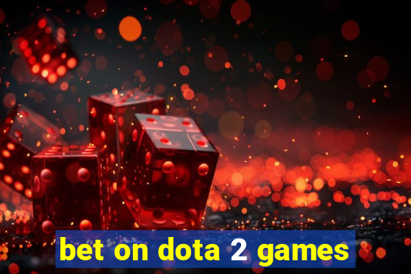 bet on dota 2 games