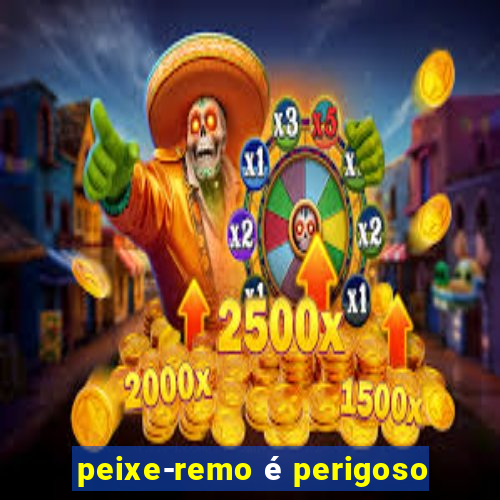 peixe-remo é perigoso