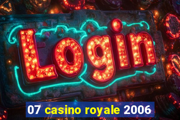 07 casino royale 2006