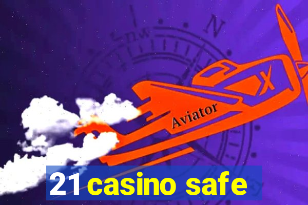 21 casino safe