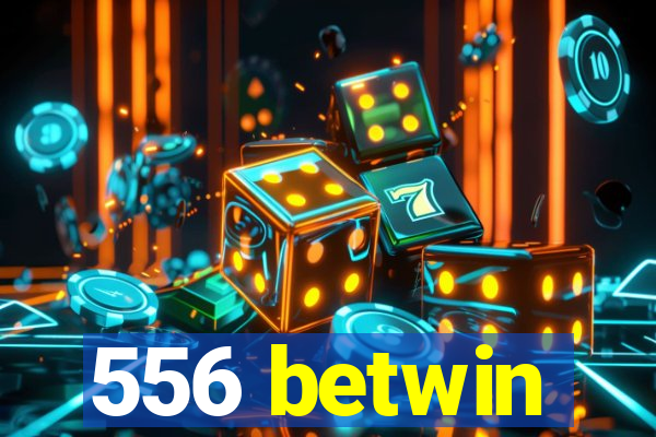 556 betwin