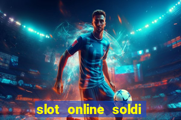 slot online soldi veri bonus senza deposito