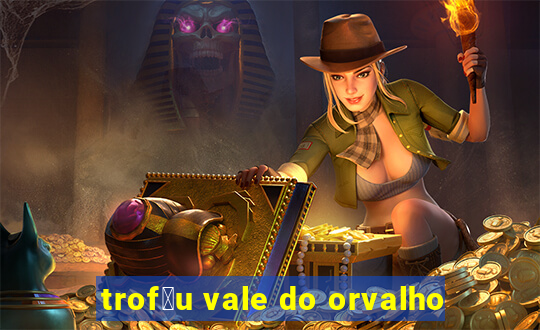 trof茅u vale do orvalho