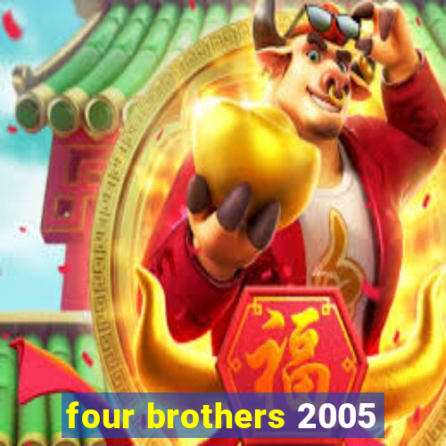 four brothers 2005