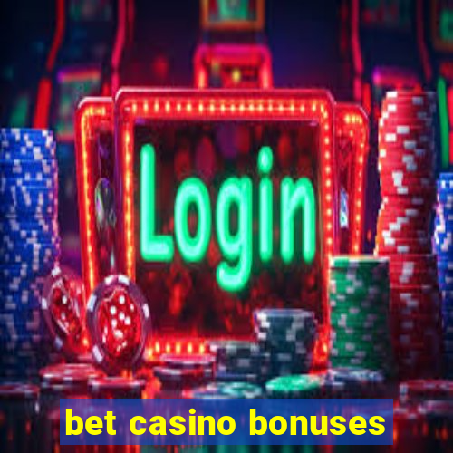 bet casino bonuses