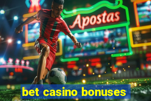 bet casino bonuses