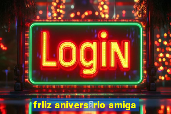 frliz anivers谩rio amiga