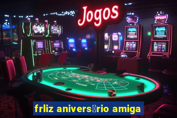 frliz anivers谩rio amiga