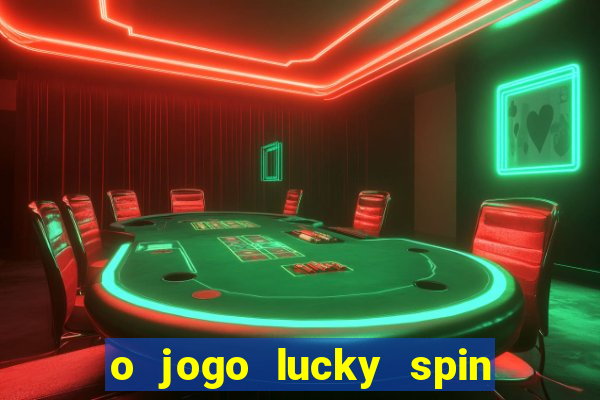 o jogo lucky spin paga mesmo