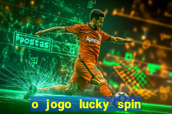 o jogo lucky spin paga mesmo