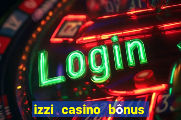 izzi casino bônus 1000 grátis