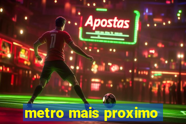 metro mais proximo