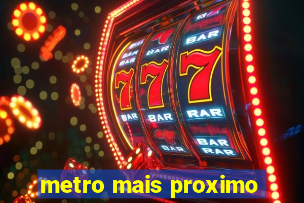 metro mais proximo