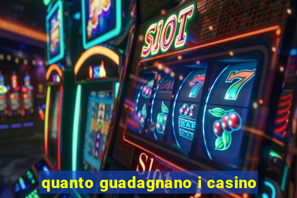 quanto guadagnano i casino