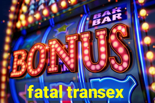 fatal transex