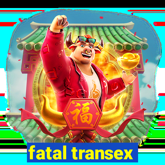 fatal transex