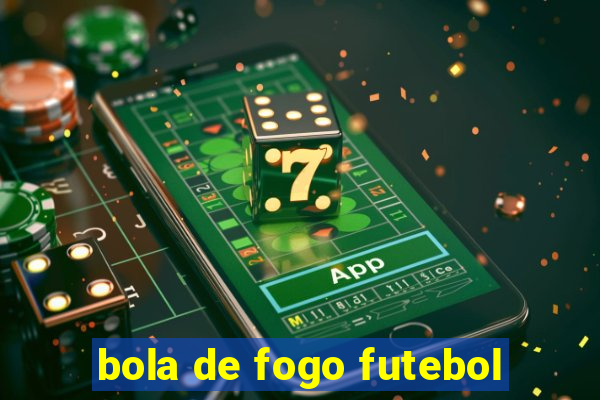 bola de fogo futebol