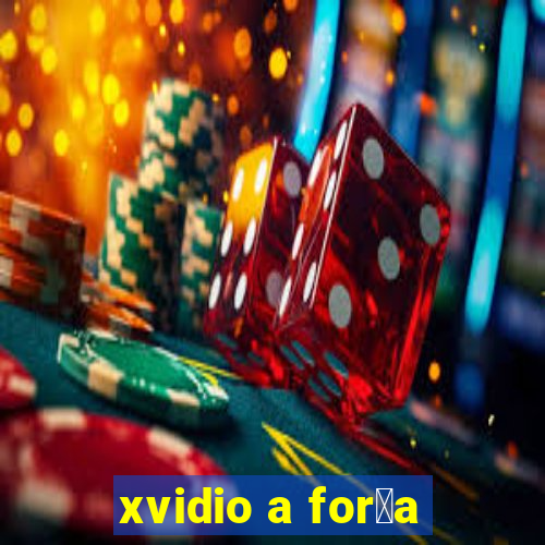 xvidio a for莽a