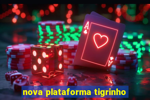 nova plataforma tigrinho