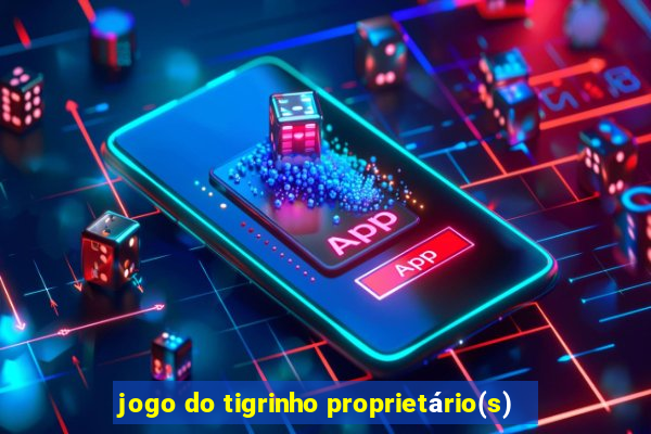 jogo do tigrinho proprietário(s)