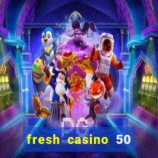 fresh casino 50 free spins