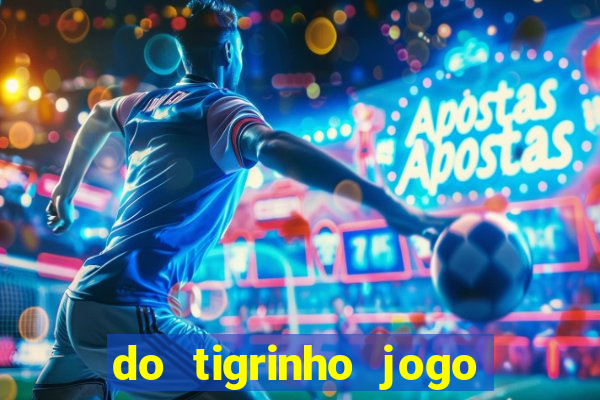 do tigrinho jogo do tigrinho