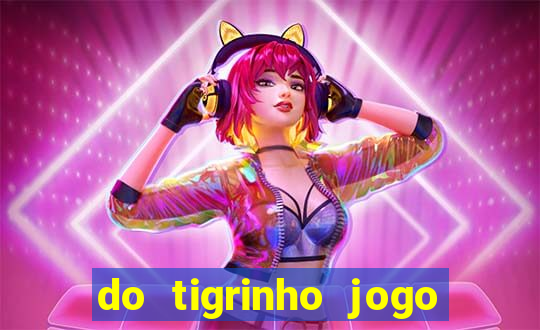 do tigrinho jogo do tigrinho