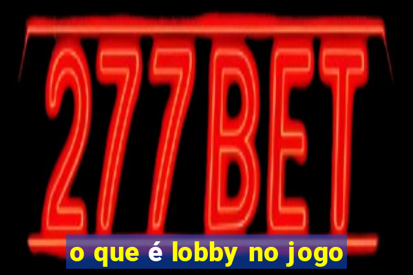 o que é lobby no jogo