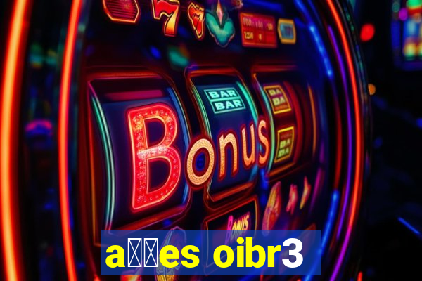 a莽玫es oibr3