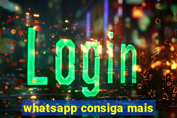 whatsapp consiga mais