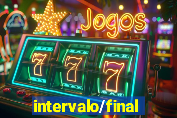 intervalo/final