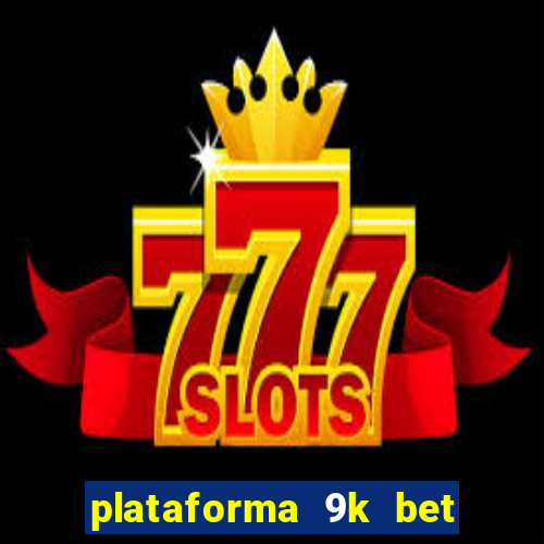 plataforma 9k bet paga mesmo