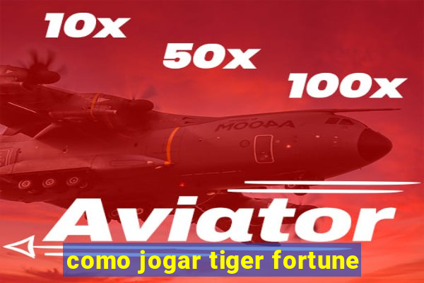 como jogar tiger fortune